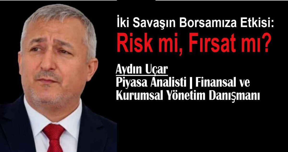 İki Savaşın Borsamıza Etkisi: Risk mi, Fırsat mı?