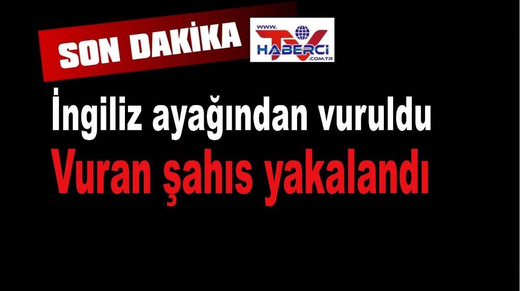 İngiliz turist vuruldu, vuran yakalandı
