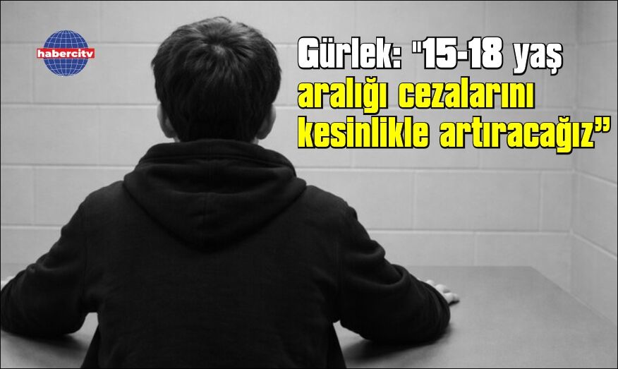  "Çocuk suçlularla ilgili bazı cezalar yetişkinlerle aynı olacak."