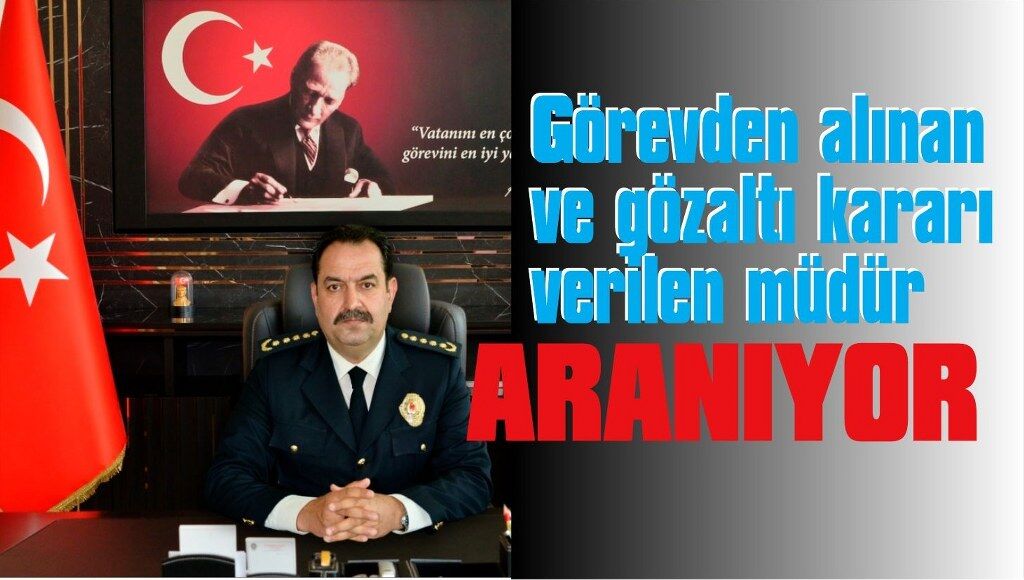 Emniyet Müdürü Arslan polis tarafından aranıyor