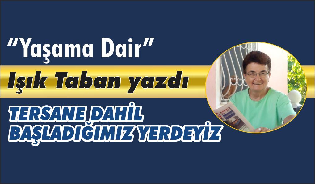 TERSANE DAHİL BAŞLADIĞIMIZ YERDEYİZ