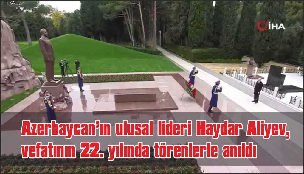 Azerbaycan’ın ulusal lideri Haydar Aliyev, vefatının 22. yılında törenlerle anıldı