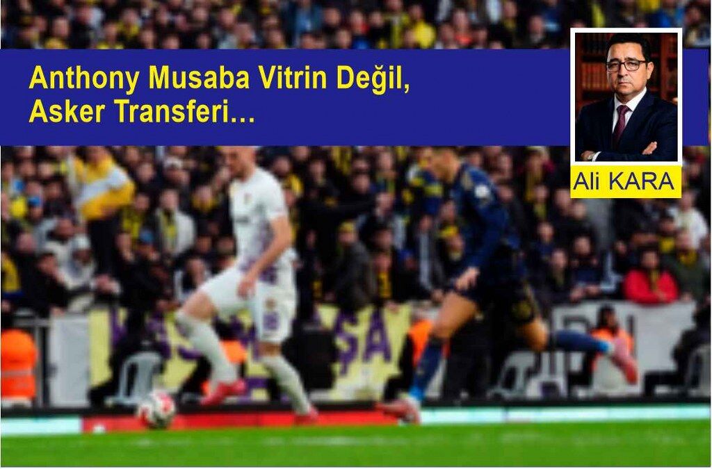 Anthony Musaba vitrin değil, asker transferi…